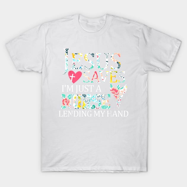 Jesus Saves I'm Just A Nurse Lending My Hand T-Shirt by jrgenbode